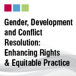 Gender, Development and Conflict Resolution: Enhancing Rights & Equitable Practice