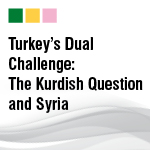 Turkey’s Dual Challenge: The Kurdish Question and Syria